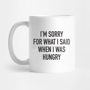 I'm Sorry For What I Said When I was Hungry Mug